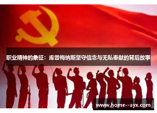 职业精神的象征：库普梅纳斯坚守信念与无私奉献的背后故事