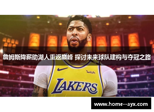詹姆斯降薪助湖人重返巅峰 探讨未来球队建构与夺冠之路 詹姆斯降薪助湖人重返巅峰 探讨未来球队建构与夺冠之路
