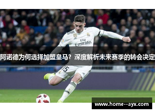 阿诺德为何选择加盟皇马?深度解析未来赛季的转会决定 阿诺德为何选择加盟皇马?深度解析未来赛季的转会决定