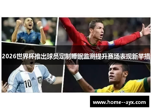 2026世界杯推出球员定制睡眠监测提升赛场表现新举措 2026世界杯推出球员定制睡眠监测提升赛场表现新举措