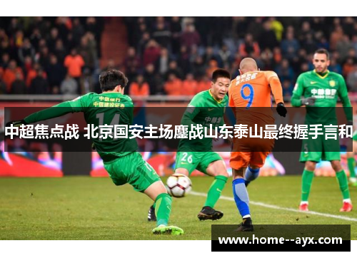 中超焦点战 北京国安主场鏖战山东泰山最终握手言和