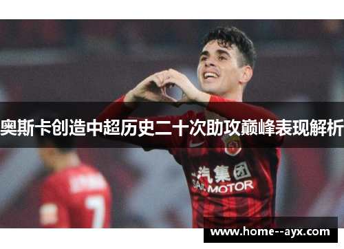 奥斯卡创造中超历史二十次助攻巅峰表现解析
