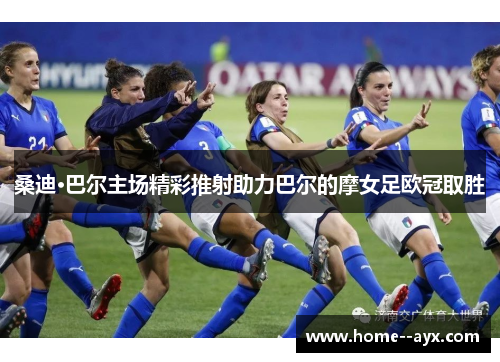桑迪·巴尔主场精彩推射助力巴尔的摩女足欧冠取胜
