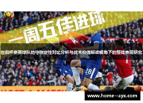 世俱杯参赛球队防守稳定性对比分析与战术价值解读视角下的整体表现研究