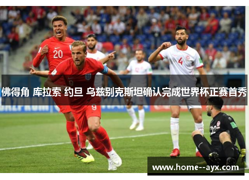 佛得角 库拉索 约旦 乌兹别克斯坦确认完成世界杯正赛首秀