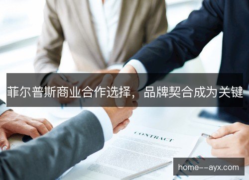 菲尔普斯商业合作选择,品牌契合成为关键 菲尔普斯商业合作选择,品牌契合成为关键